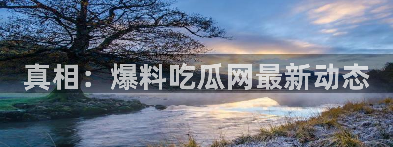 ccgg.ct今日吃瓜:真相:爆料吃瓜网最新动态